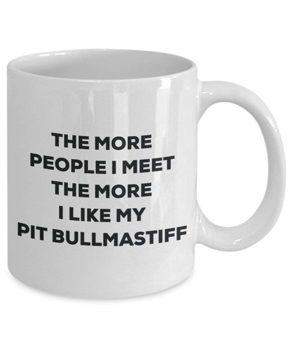 The More People I Meet the More I Like My Pit Bullmastiff Tasse – Funny Coffee Cup – Weihnachten Hund Lover niedlichen Gag Geschenke Idee