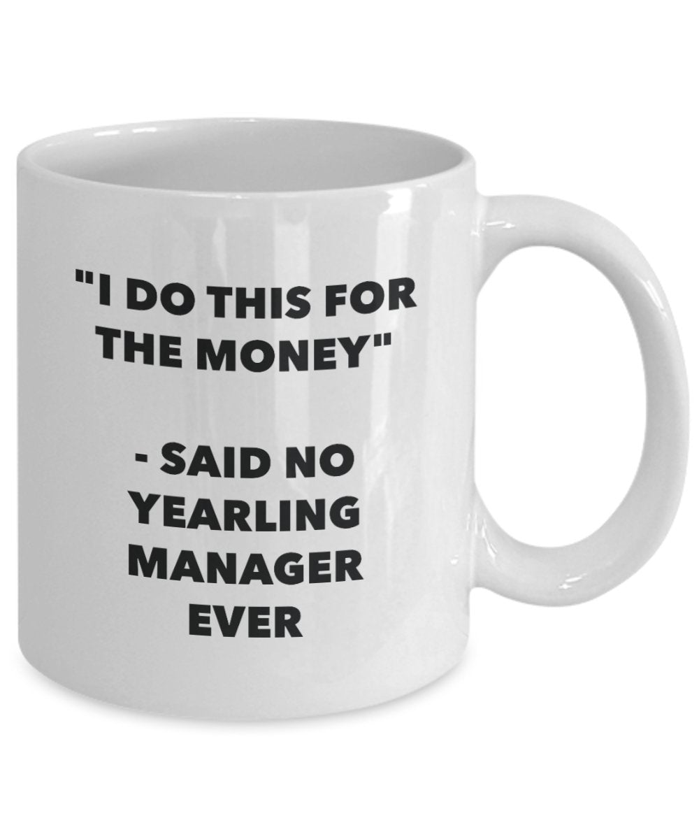I Do This for the Money - Said No Yearling Manager Ever Mug - Funny Tea Cocoa Coffee Cup - Birthday Christmas Gag Gifts Idea