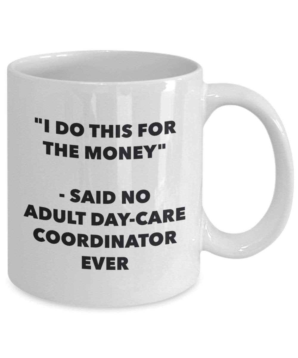 I Do CE pour l'argent – Said No Adulte Day-care Coordinator jamais Mug rigolo – Tasse à café – Fantaisie anniversaire Idée de Gag cadeaux de Noël 15oz blanc