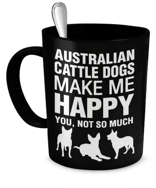 Australian Cattle Dog Mug - Australian Cattle Dogs Make Me Happy - Australian Cattle Dog Gifts - Australian Cattle Dog Accessories by DogsMakeMeHappy