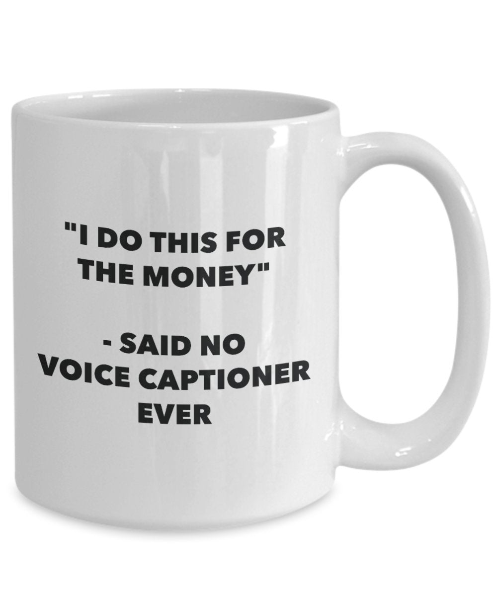 I Do This for the Money - Said No Voice Captioner Ever Mug - Funny Tea Hot Cocoa Coffee Cup - Novelty Birthday Christmas Anniversary Gag Gifts Idea