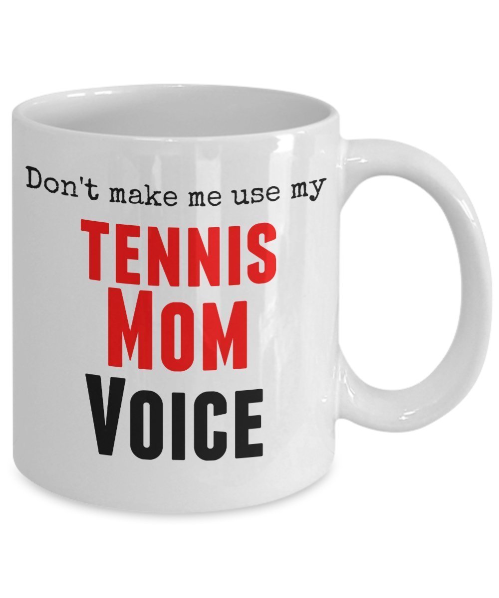 Funny Tennis Mug -Don't Make Me Use My Tennis Mom Voice - 11 Oz Ceramic Mug - Unique Gifts Idea