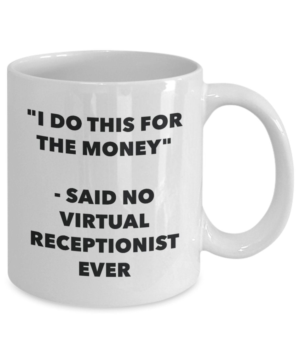 I Do This for the Money - Said No Virtual Receptionist Ever Mug - Funny Tea Hot Cocoa Coffee Cup - Novelty Birthday Christmas Anniversary Gag Gifts