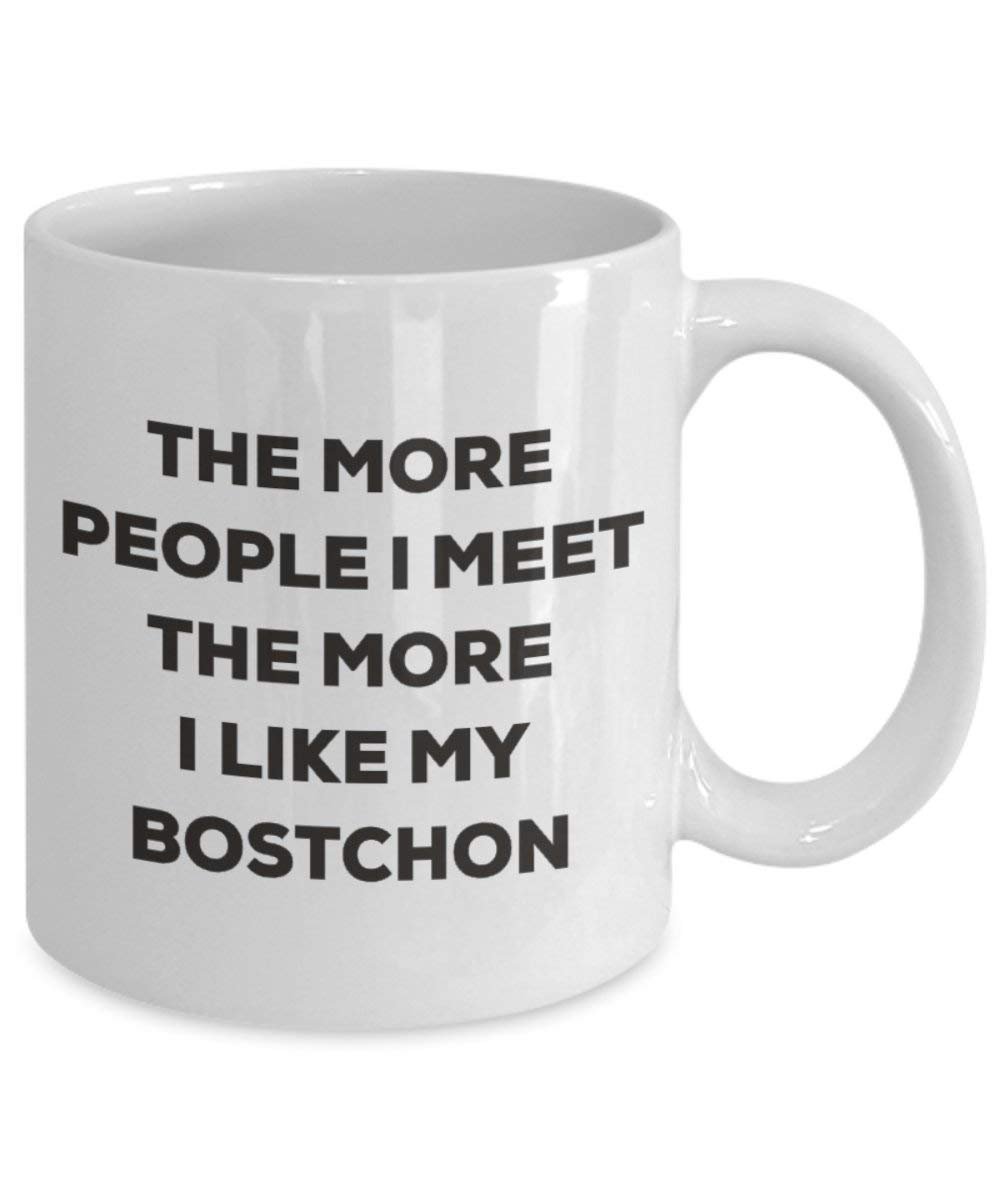 The more people I meet the more I like my Bostchon Mug - Funny Coffee Cup - Christmas Dog Lover Cute Gag Gifts Idea