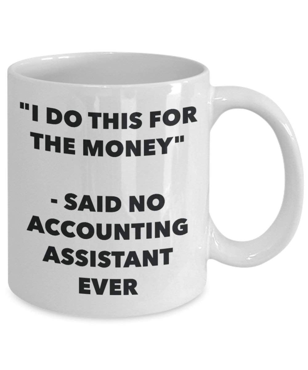 I Do diese Tasse für das Geld – Said No Accounting Assistant Ever – Funny Kaffeetasse – Neuheit Geburtstag Weihnachten Gag Geschenke Idee
