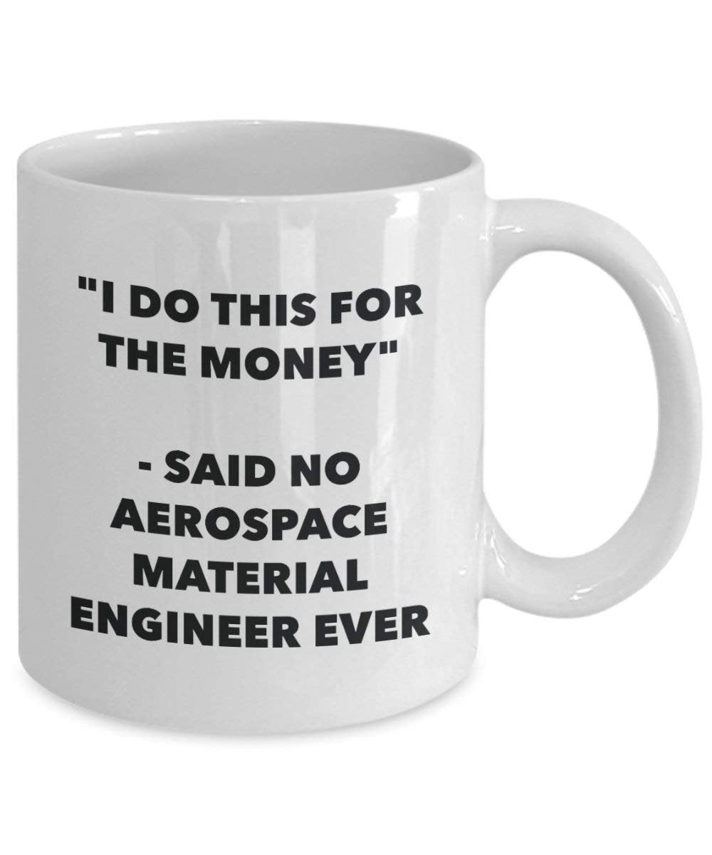 I Do This for the Money - Said No Aerospace Material Engineer Ever Mug - Funny Coffee Cup - Novelty Birthday Christmas Gag Gifts Idea