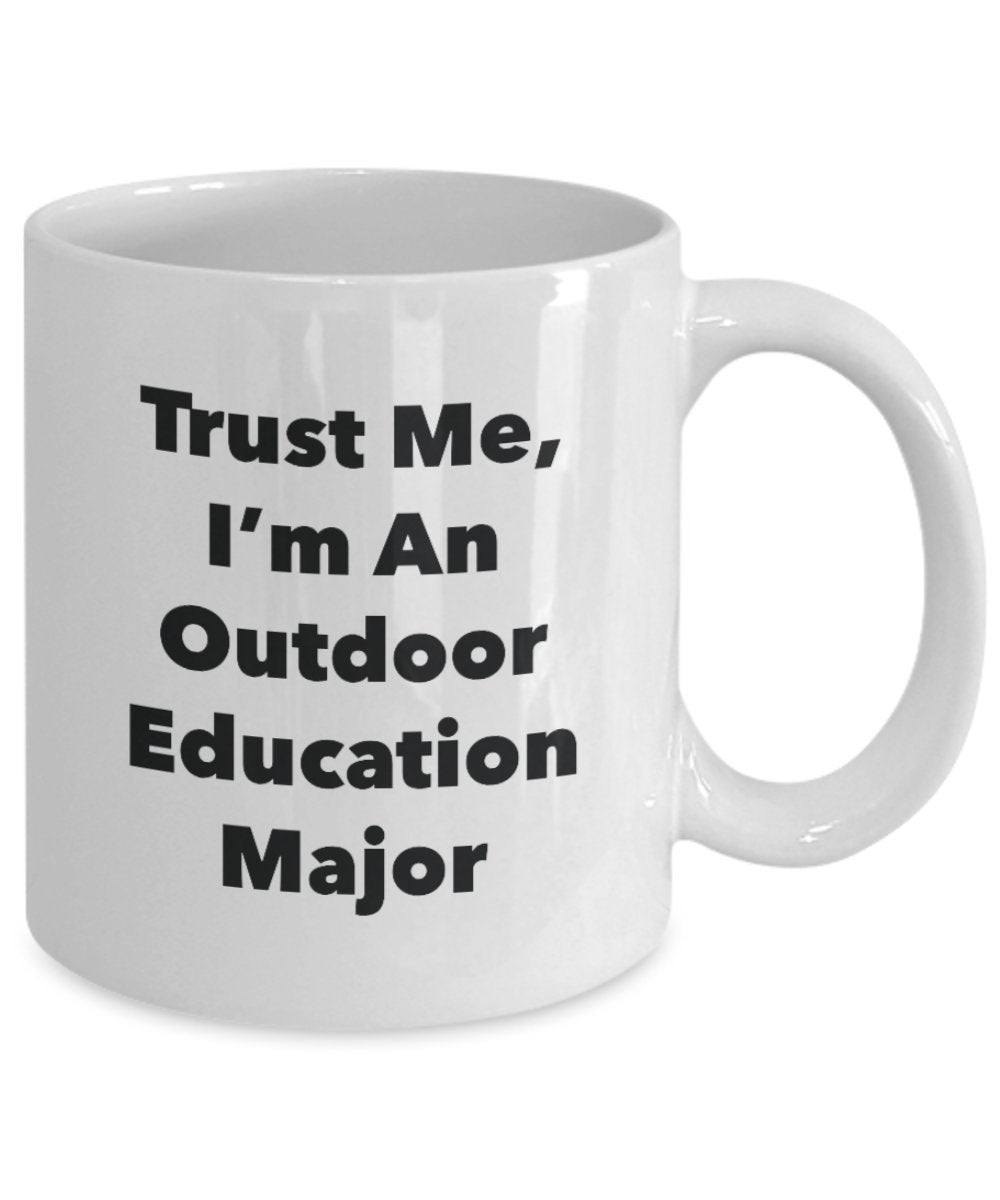 Trust Me, I'm An Outdoor Education Major Mug - Funny Tea Hot Cocoa Coffee Cup - Novelty Birthday Christmas Anniversary Gag Gifts Idea