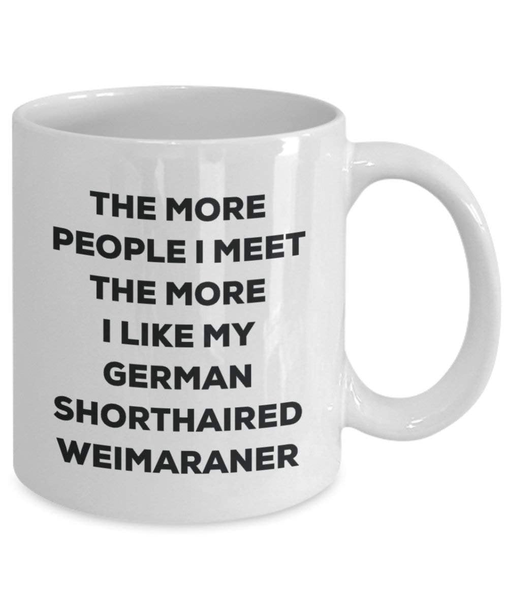 The more people I meet the more I like my German Shorthaired Weimaraner Mug - Funny Coffee Cup - Christmas Dog Lover Cute Gag Gifts Idea