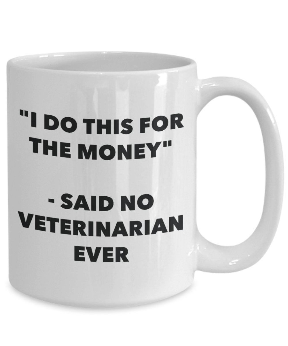 I Do This for the Money - Said No Veterinarian Ever Mug - Funny Tea Hot Cocoa Coffee Cup - Novelty Birthday Christmas Gag Gifts Idea