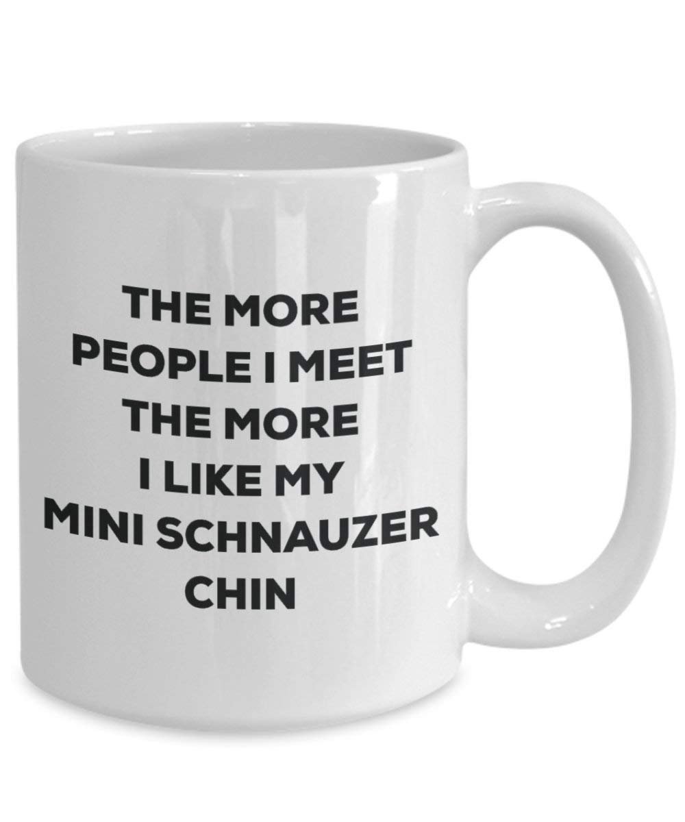 The more people I meet the more I like my Mini Schnauzer Chin Mug - Funny Coffee Cup - Christmas Dog Lover Cute Gag Gifts Idea