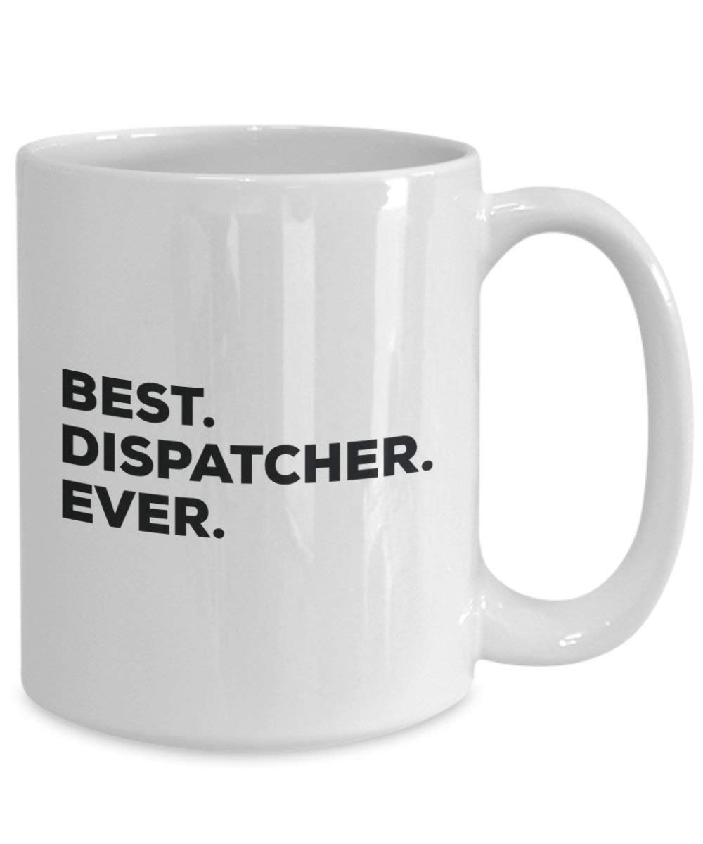 Best Dispatcher Ever Mug - Funny Coffee Cup -Thank You Appreciation For Christmas Birthday Holiday Unique Gift Ideas