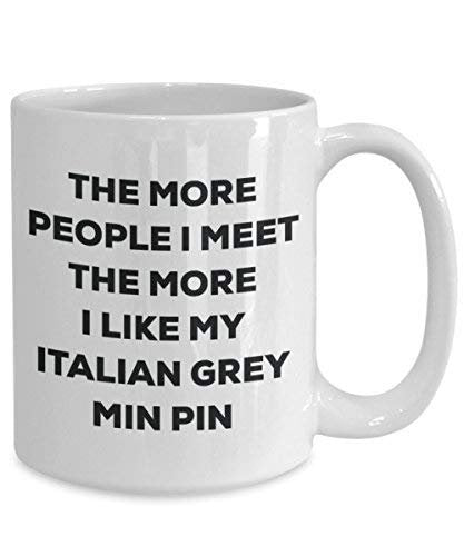The More People I Meet The More I Like My Italian Grey Min Pin Mug - Funny Coffee Cup - Christmas Dog Lover Cute Gag Gifts Idea