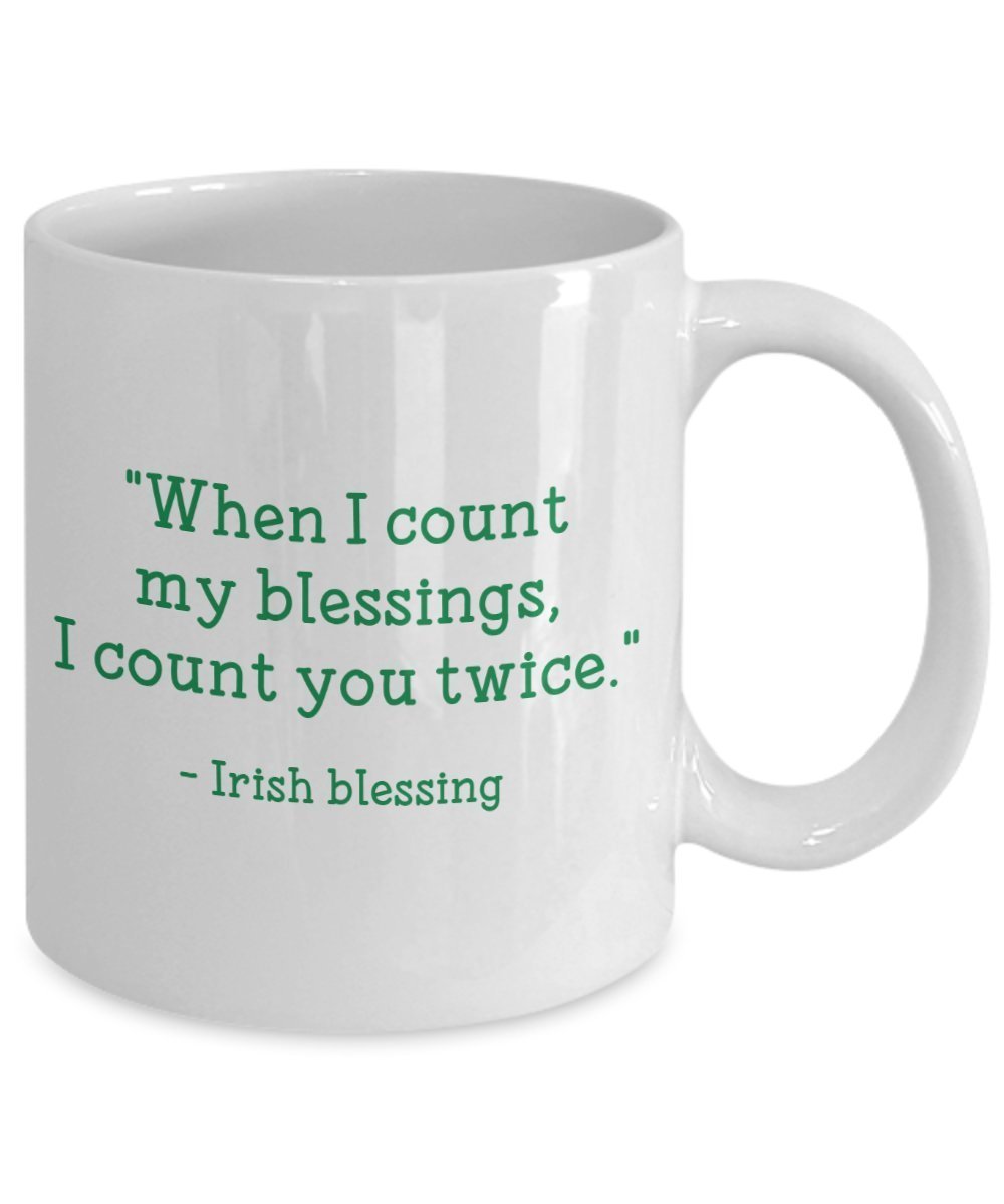Irish Blessing Mug - When I Count My Blessings, I Count You Twice.- Funny Tea Hot Cocoa Coffee Cup - Novelty Birthday Christmas Anniversary Gag Gifts