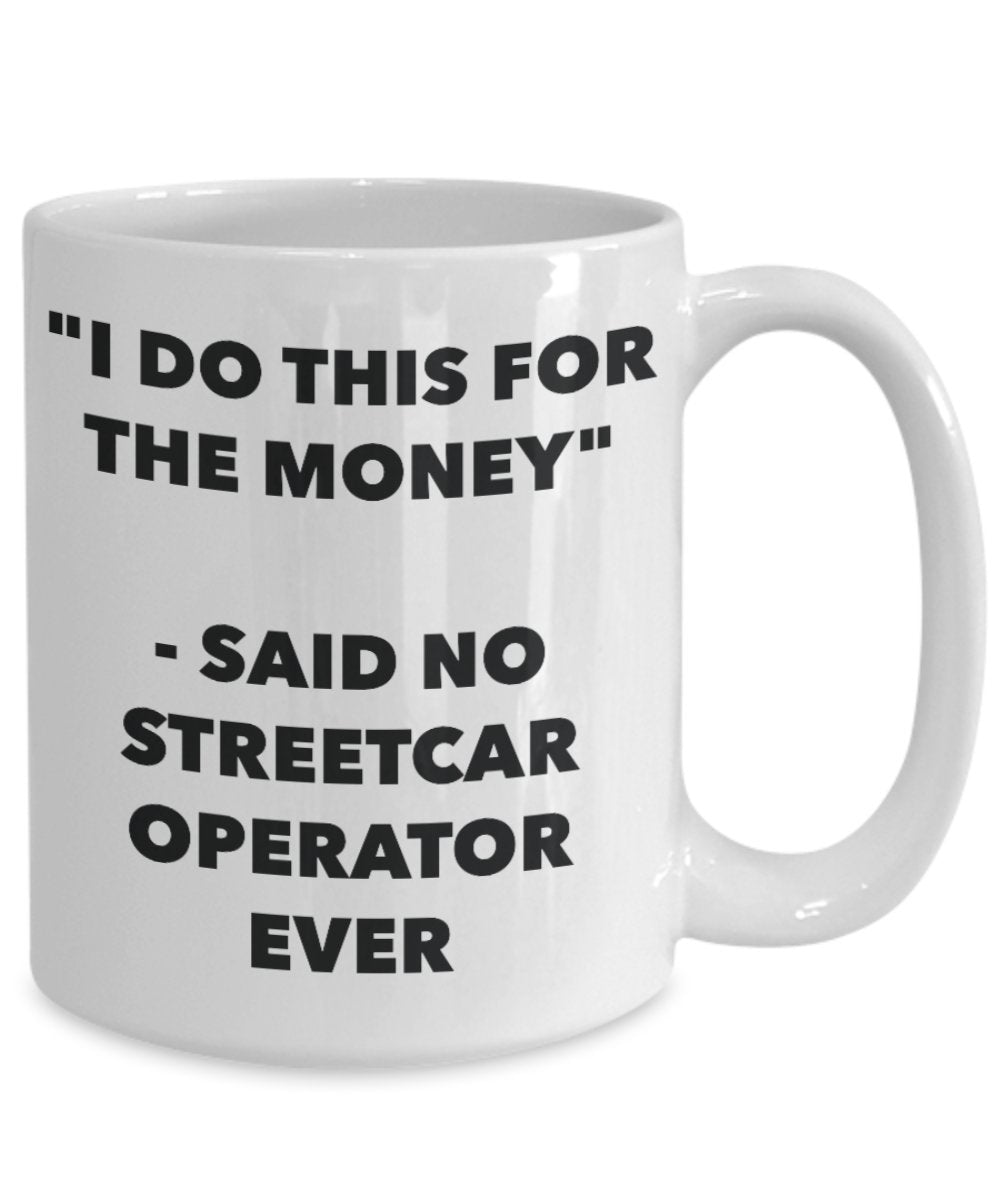 "I Do This for the Money" - Said No Streetcar Operator Ever Mug - Funny Tea Hot Cocoa Coffee Cup - Novelty Birthday Christmas Anniversary Gag Gifts Id