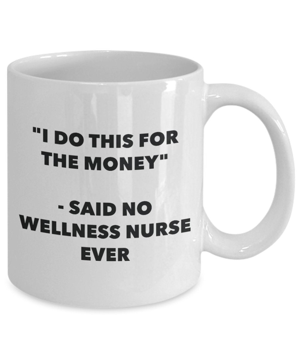 I Do This for the Money - Said No Wellness Nurse Ever Mug - Funny Tea Cocoa Coffee Cup - Birthday Christmas Gag Gifts Idea