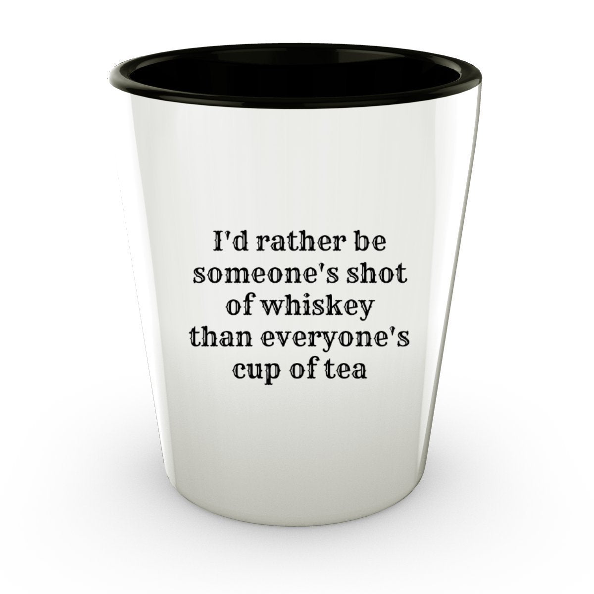 I'd rather be someone's shot of whiskey shot- Funny shot glass