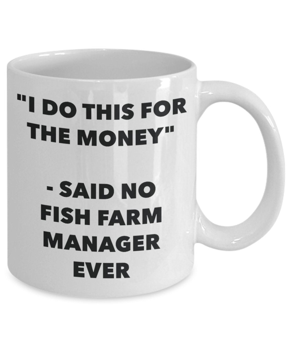"I Do This for the Money" - Said No Fish Farm Manager Ever Mug - Funny Tea Hot Cocoa Coffee Cup - Novelty Birthday Christmas Anniversary Gag Gifts Ide