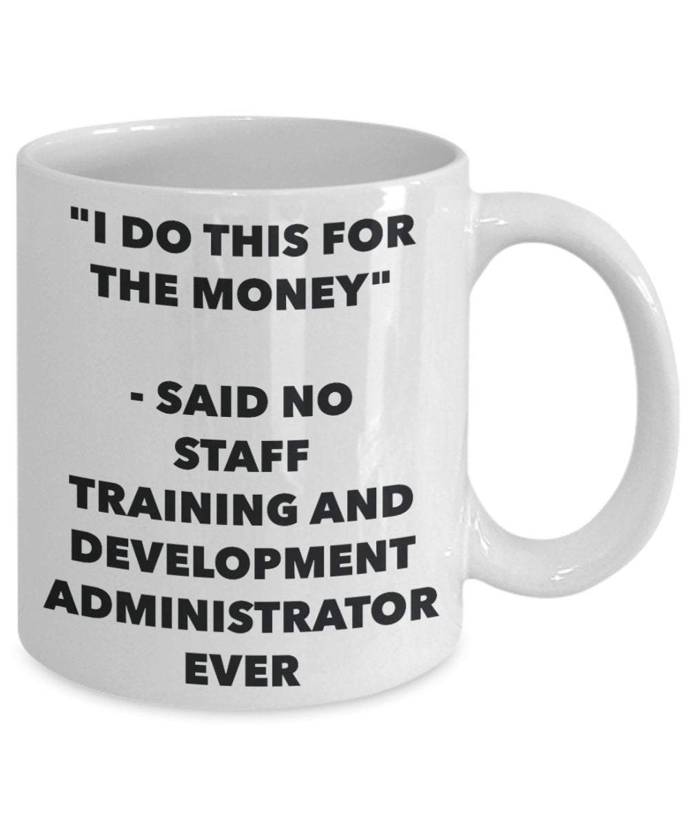 "I Do This for the Money" - Said No Staff Training And Development Administrator Ever Mug - Funny Tea Hot Cocoa Coffee Cup - Novelty Birthday Christma