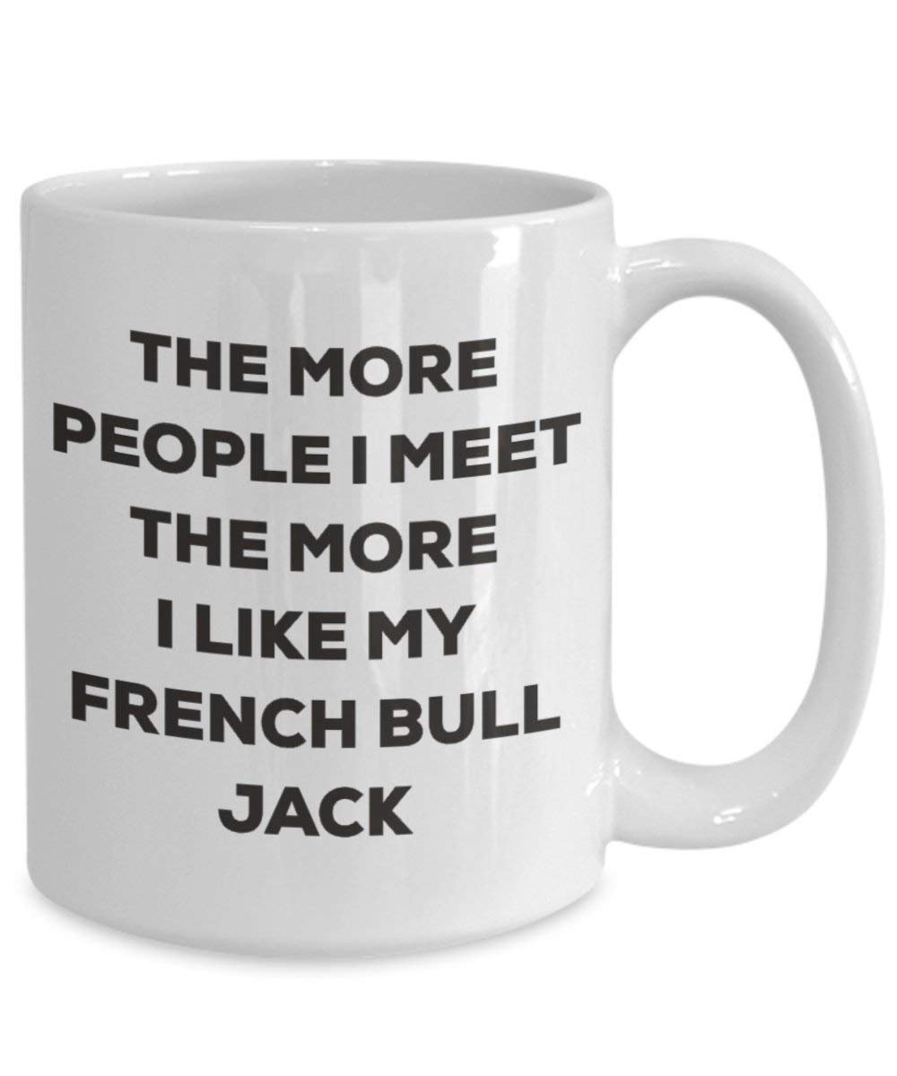 The more people I meet the more I like my French Bull Jack Mug - Funny Coffee Cup - Christmas Dog Lover Cute Gag Gifts Idea