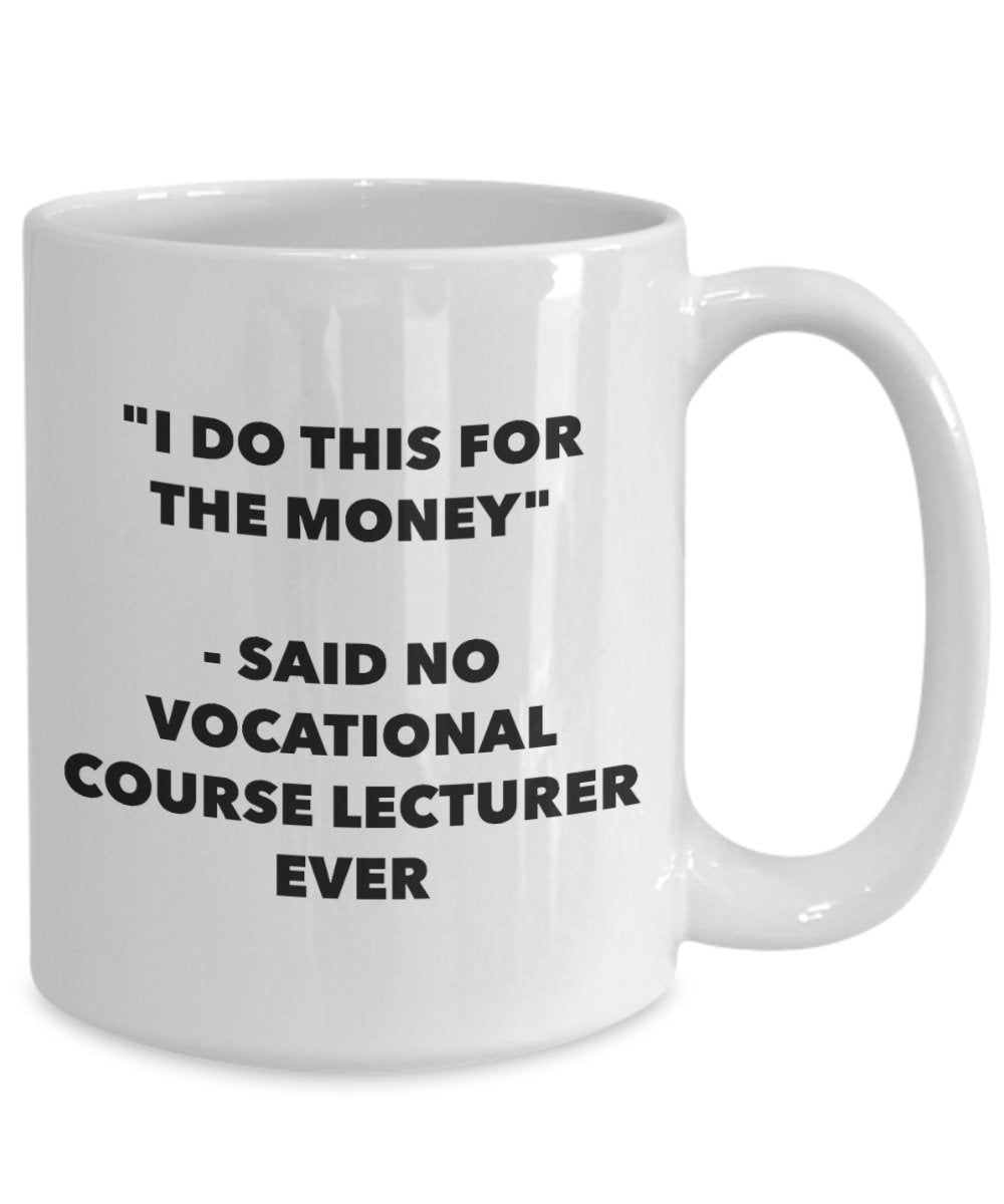 I Do This for the Money - Said No Vocational Course Lecturer Ever Mug - Funny Tea Hot Cocoa Coffee Cup - Novelty Birthday Christmas Gag Gifts Idea