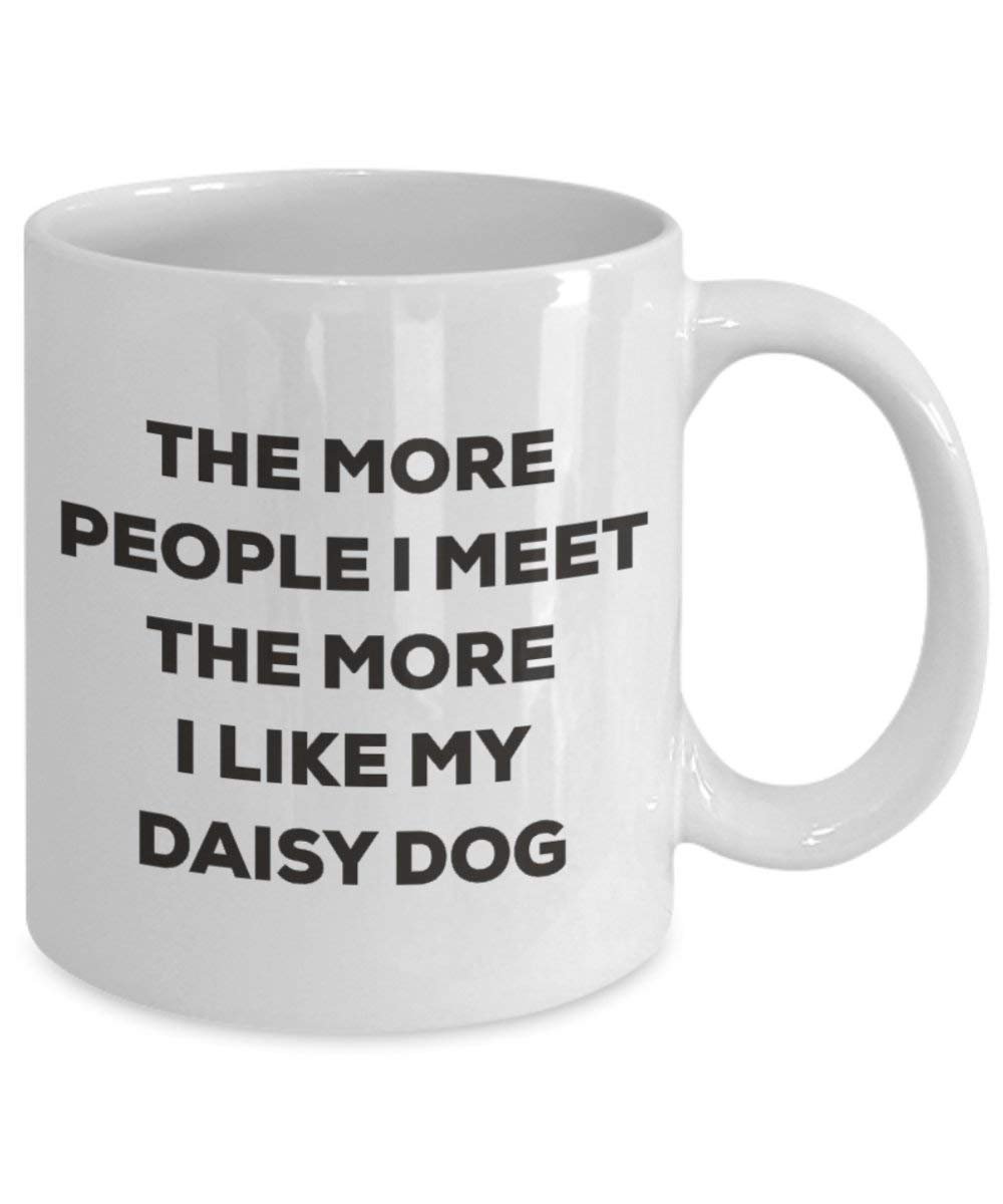The more people I meet the more I like my Daisy Dog Mug - Funny Coffee Cup - Christmas Dog Lover Cute Gag Gifts Idea