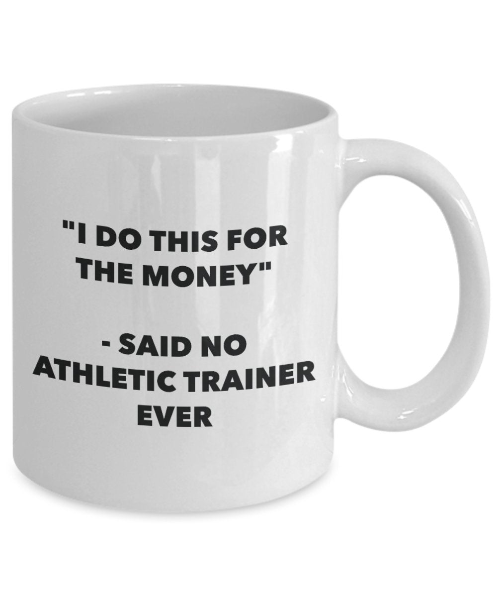 "I Do This for the Money" - Said No Athletic Trainer Ever Mug - Funny Tea Hot Cocoa Coffee Cup - Novelty Birthday Christmas Anniversary Gag Gifts Idea