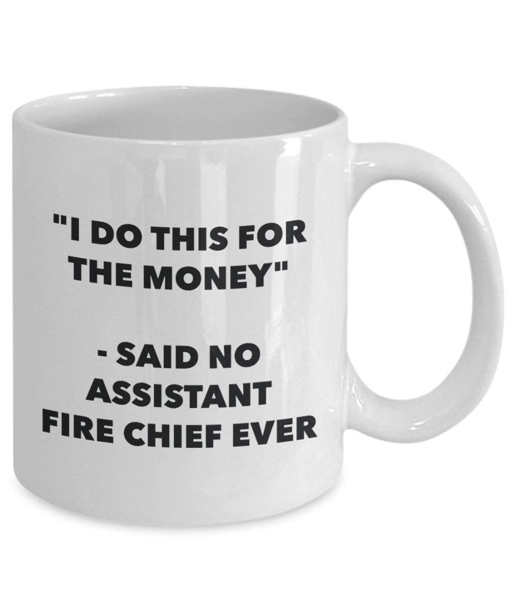 I Do diese Tasse für das Geld – Said No Assistant Fire Chief Ever – Funny Kaffeetasse – Neuheit Geburtstag Weihnachten Gag Geschenke Idee