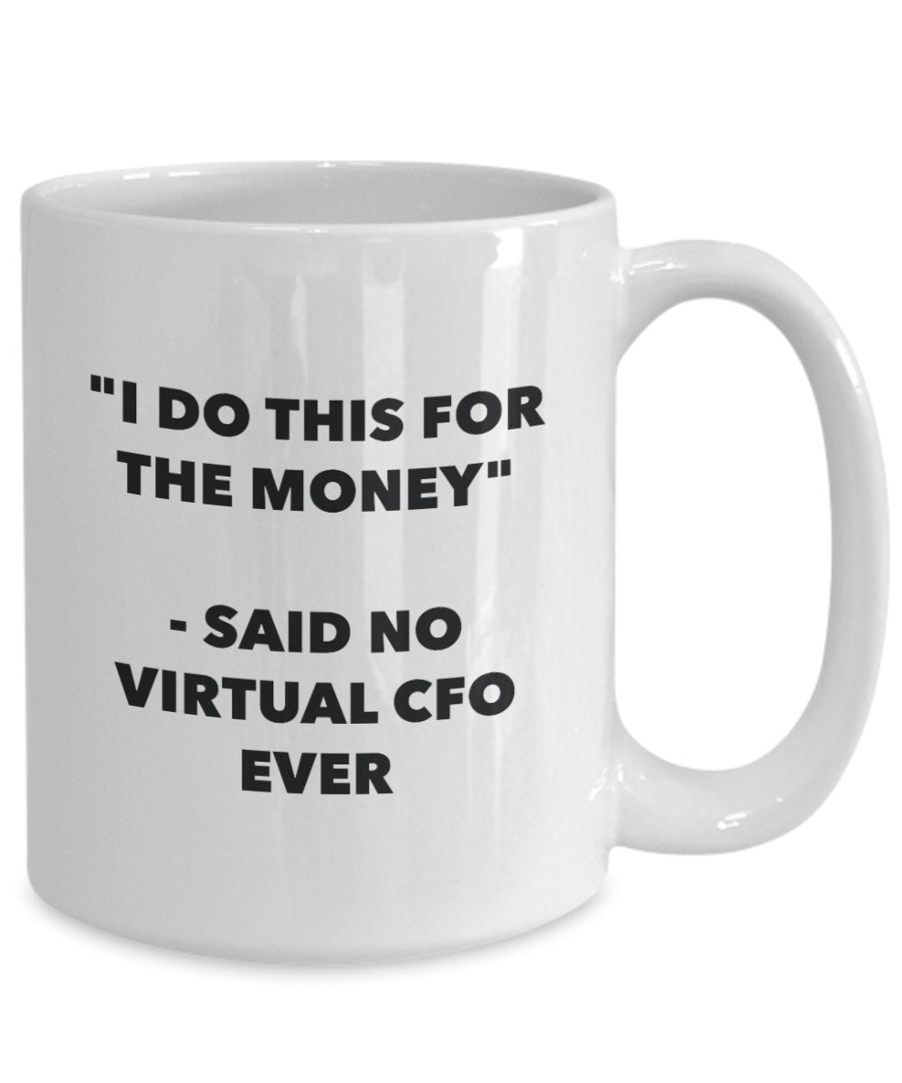 I Do This for the Money - Said No Virtual Cfo Ever Mug - Funny Tea Hot Cocoa Coffee Cup - Novelty Birthday Christmas Anniversary Gag Gifts Idea