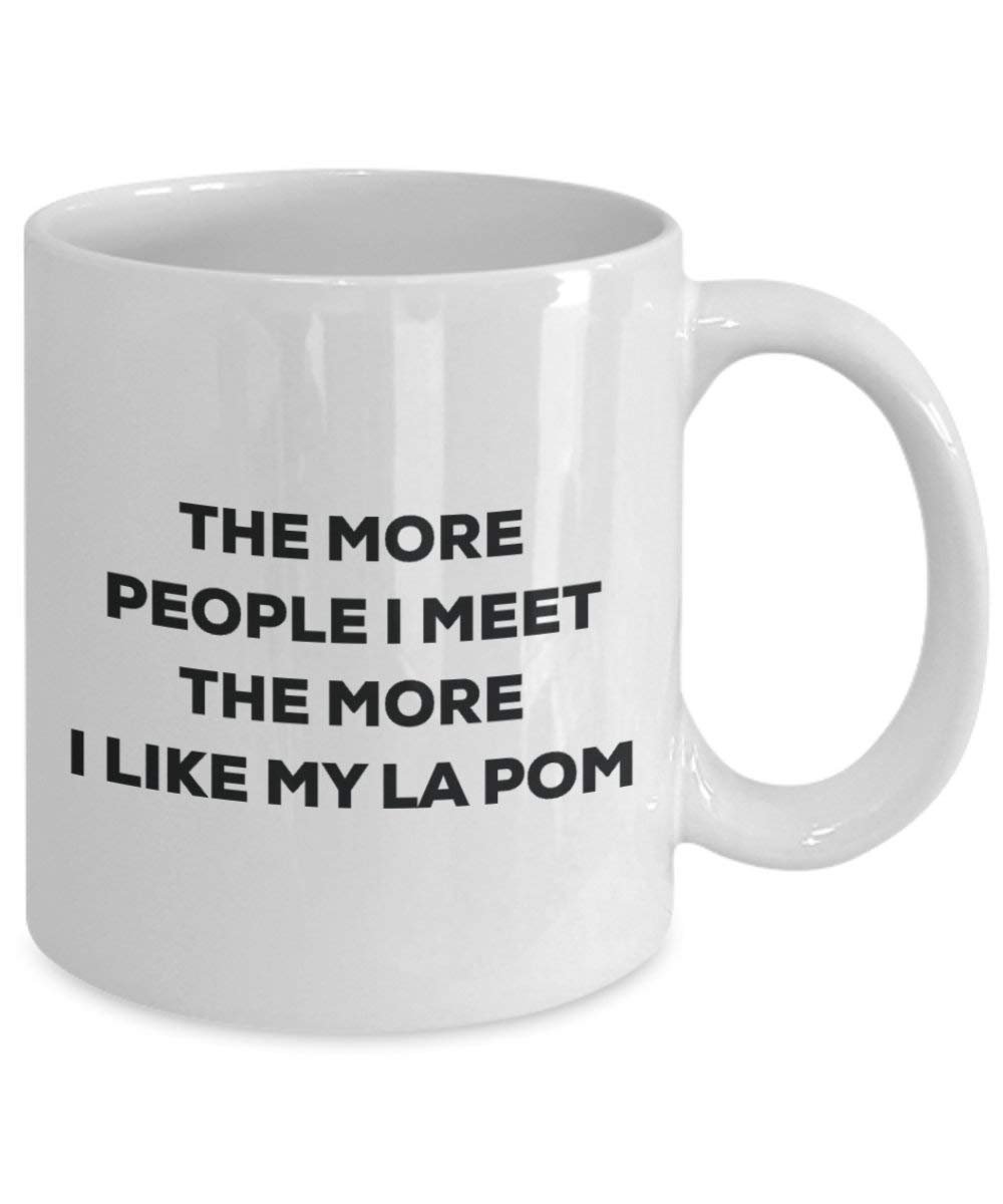 The more people I meet the more I like my La Pom Mug - Funny Coffee Cup - Christmas Dog Lover Cute Gag Gifts Idea