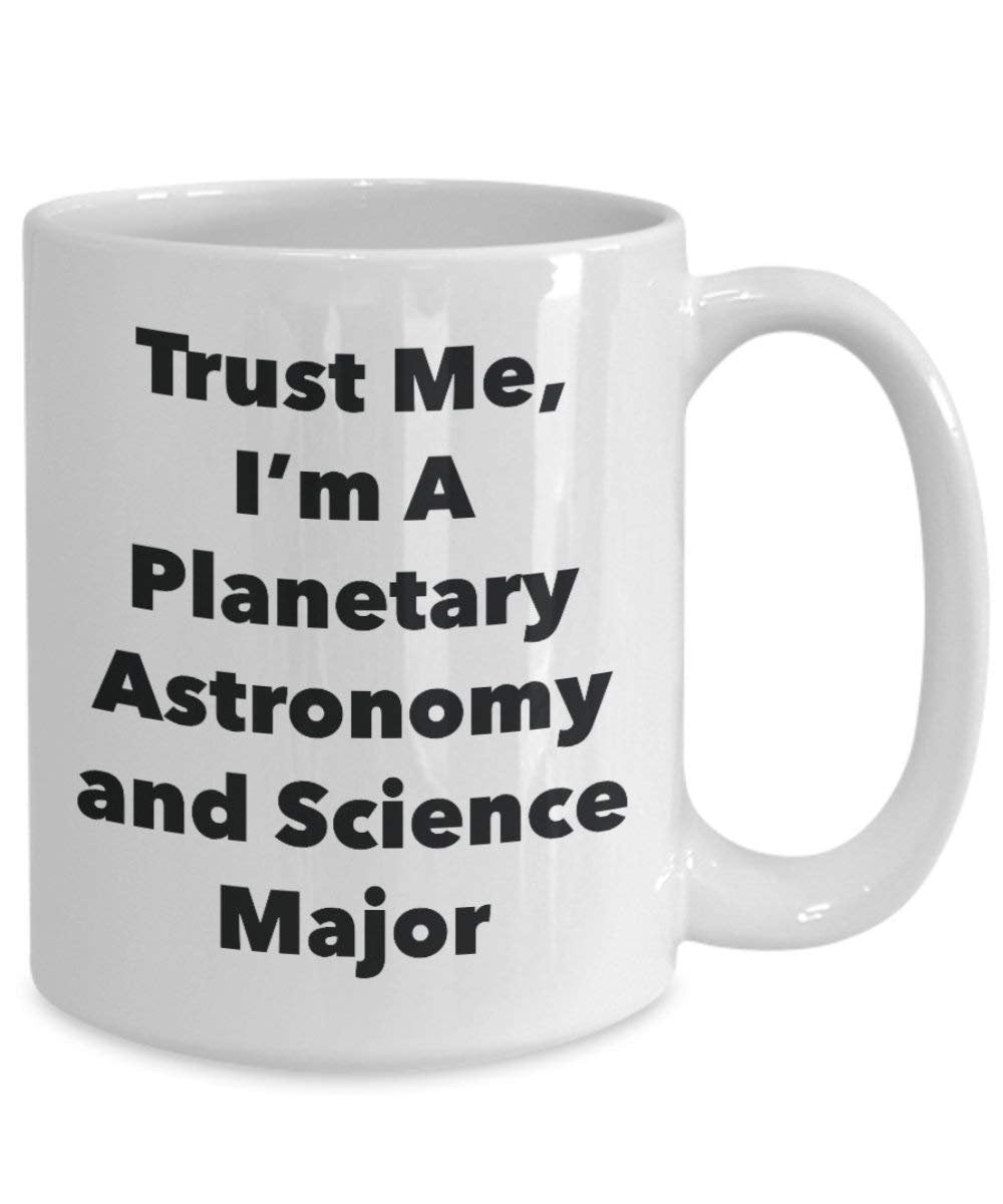 Trust Me, I'm A Planetary Astronomy and Science Major Mug - Funny Coffee Cup - Cute Graduation Gag Gifts Ideas for Friends and Classmates