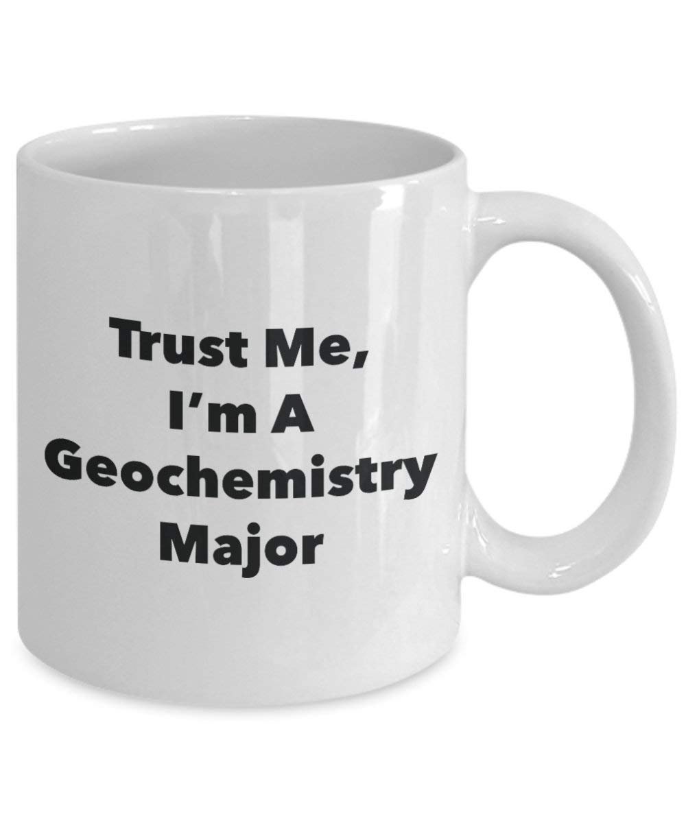 Trust Me, I'm A Geochemistry Major Mug - Funny Tea Hot Cocoa Coffee Cup - Novelty Birthday Christmas Anniversary Gag Gifts Idea (15oz)