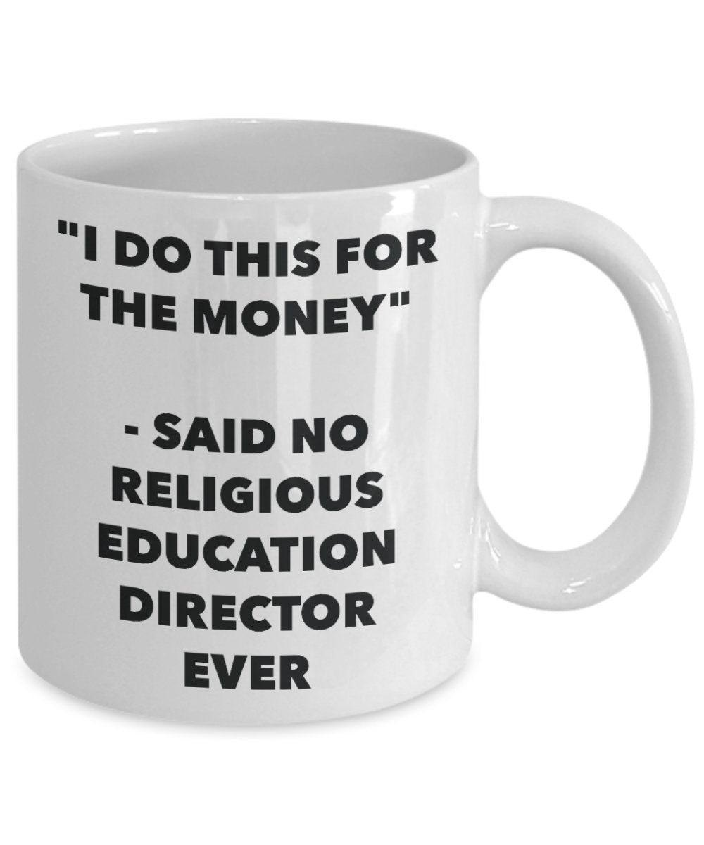 "I Do This for the Money" - Said No Religious Education Director Ever Mug - Funny Tea Hot Cocoa Coffee Cup - Novelty Birthday Christmas Anniversary Ga