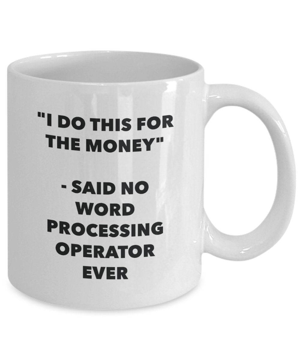 I Do This for the Money - Said No Word Processing Operator Ever Mug - Funny Tea Cocoa Coffee Cup - Birthday Christmas Gag Gifts Idea