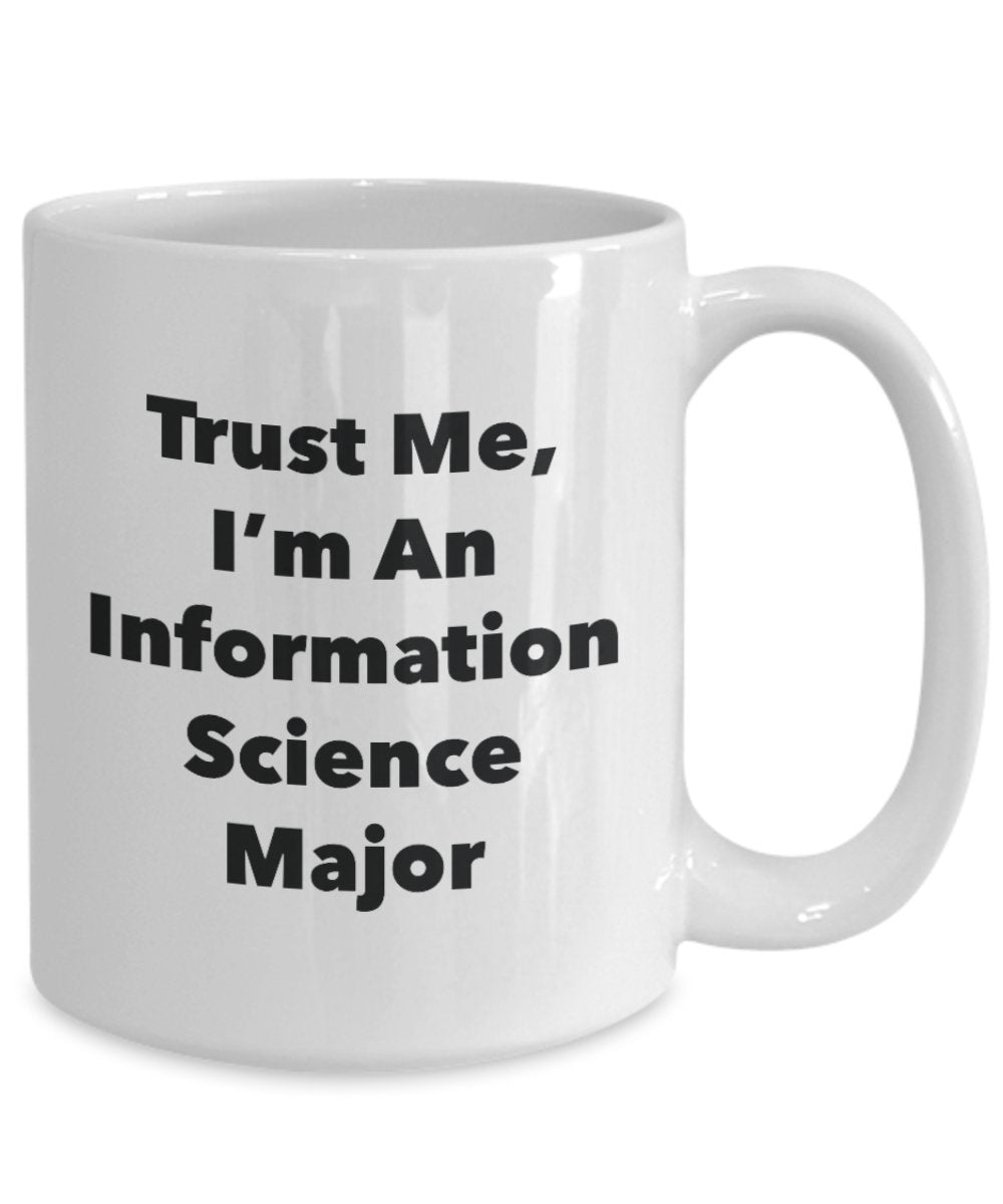 Trust Me, I'm An Information Science Major Mug - Funny Tea Hot Cocoa Coffee Cup - Novelty Birthday Christmas Anniversary Gag Gifts Idea
