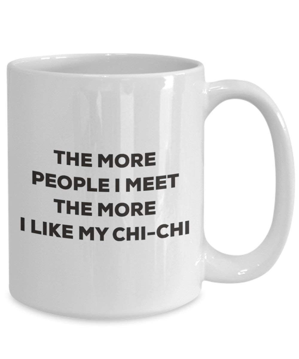 The more people I meet the more I like my Chi-chi Mug - Funny Coffee Cup - Christmas Dog Lover Cute Gag Gifts Idea