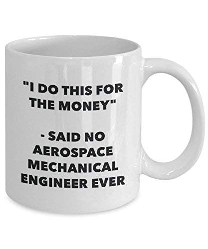 I Do This for The Money - Said No Aerospace Mechanical Engineer Ever Mug - Funny Coffee Cup - Novelty Birthday Christmas Gag Gifts Idea