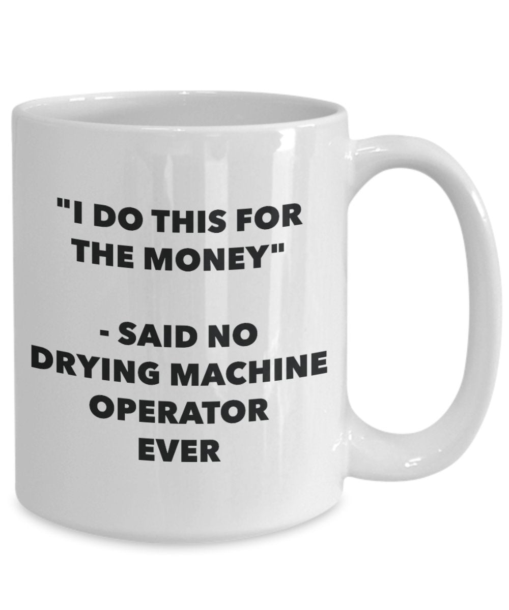 "I Do This for the Money" - Said No Drying Machine Operator Ever Mug - Funny Tea Hot Cocoa Coffee Cup - Novelty Birthday Christmas Anniversary Gag Gif