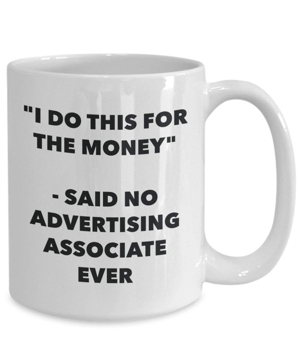 I Do This for the Money - Said No Advertising Associate Ever Mug - Funny Coffee Cup - Novelty Birthday Christmas Gag Gifts Idea