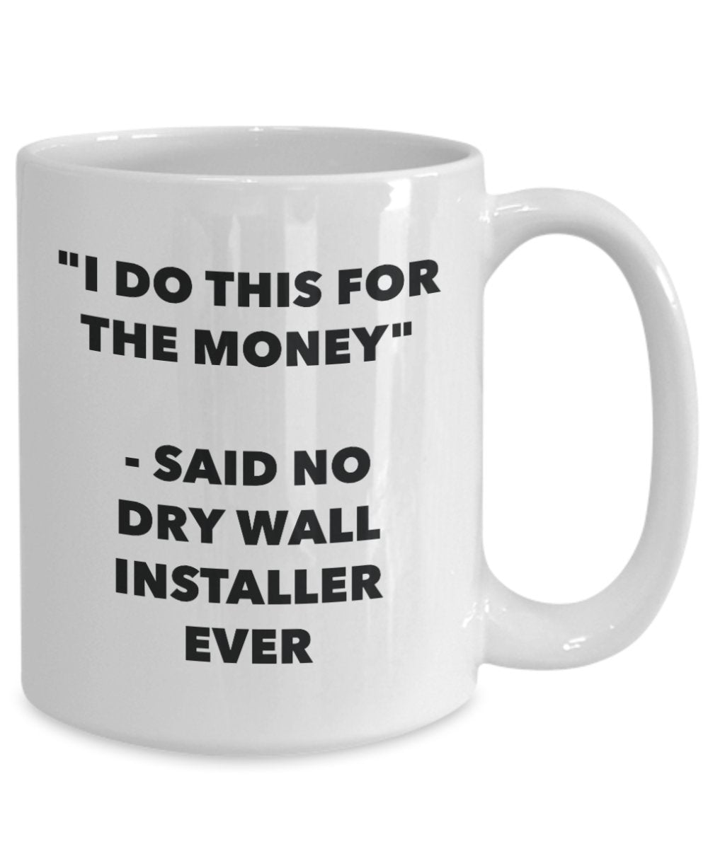 "I Do This for the Money" - Said No Dry Wall Installer Ever Mug - Funny Tea Hot Cocoa Coffee Cup - Novelty Birthday Christmas Anniversary Gag Gifts Id