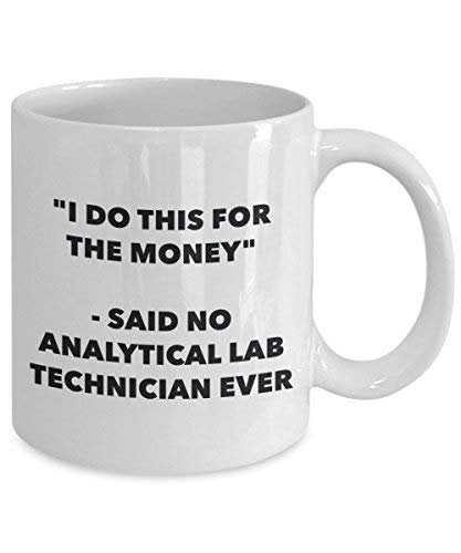 I Do This for The Money - Said No Analytical Lab Technician Ever Mug - Funny Coffee Cup - Novelty Birthday Christmas Gag Gifts Idea
