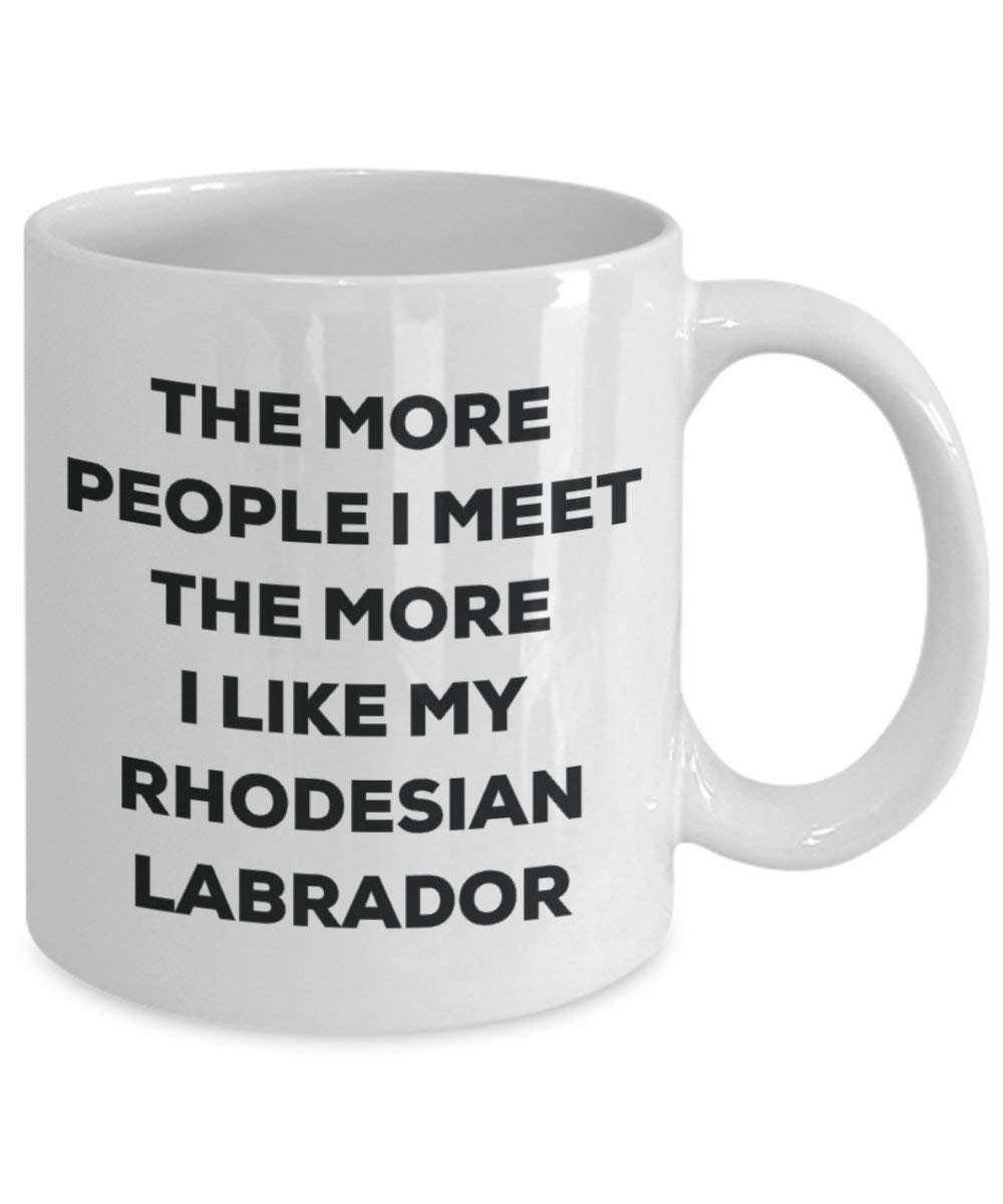 The more people I meet the more I like my Rhodesian Labrador Mug - Funny Coffee Cup - Christmas Dog Lover Cute Gag Gifts Idea