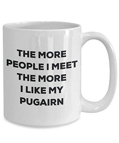 The More People I Meet the More I Like My pugairn Tasse – Funny Coffee Cup – Weihnachten Hund Lover niedlichen Gag Geschenke Idee