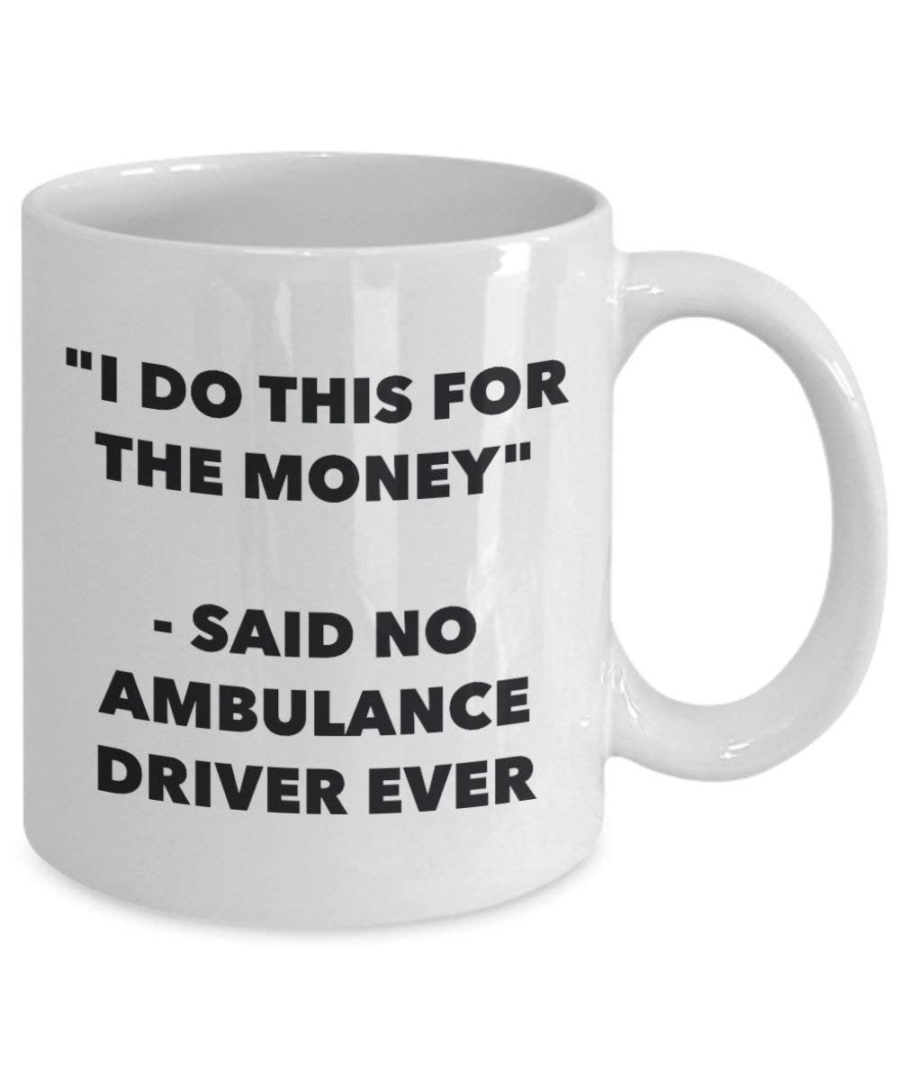 I Do This for the Money - Said No Ambulance Driver Ever Mug - Funny Coffee Cup - Novelty Birthday Christmas Gag Gifts Idea