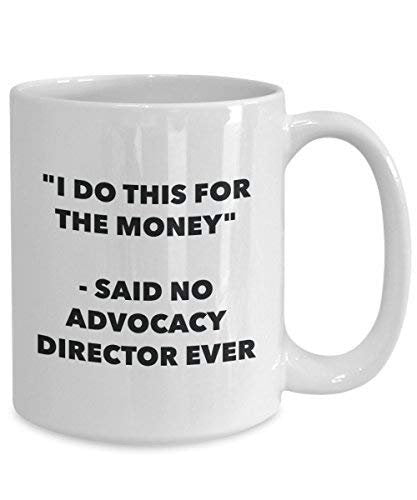 I Do This for The Money - Said No Advocacy Director Ever Mug - Funny Coffee Cup - Novelty Birthday Christmas Gag Gifts Idea