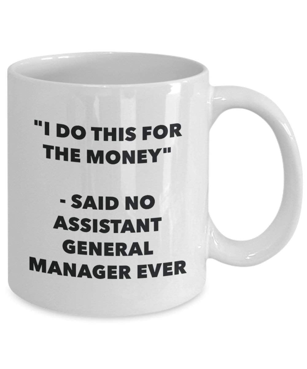 I Do This for the Money - Said No Assistant General Manager Ever Mug - Funny Coffee Cup - Novelty Birthday Christmas Gag Gifts Idea