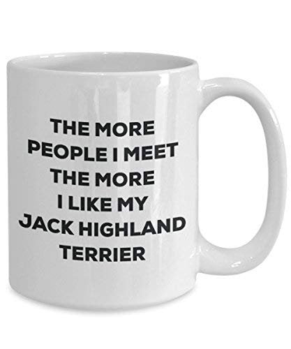 The More People I Meet the More I Like My Jack Highland Terrier Tasse – Funny Coffee Cup – Weihnachten Hund Lover niedlichen Gag Geschenke Idee