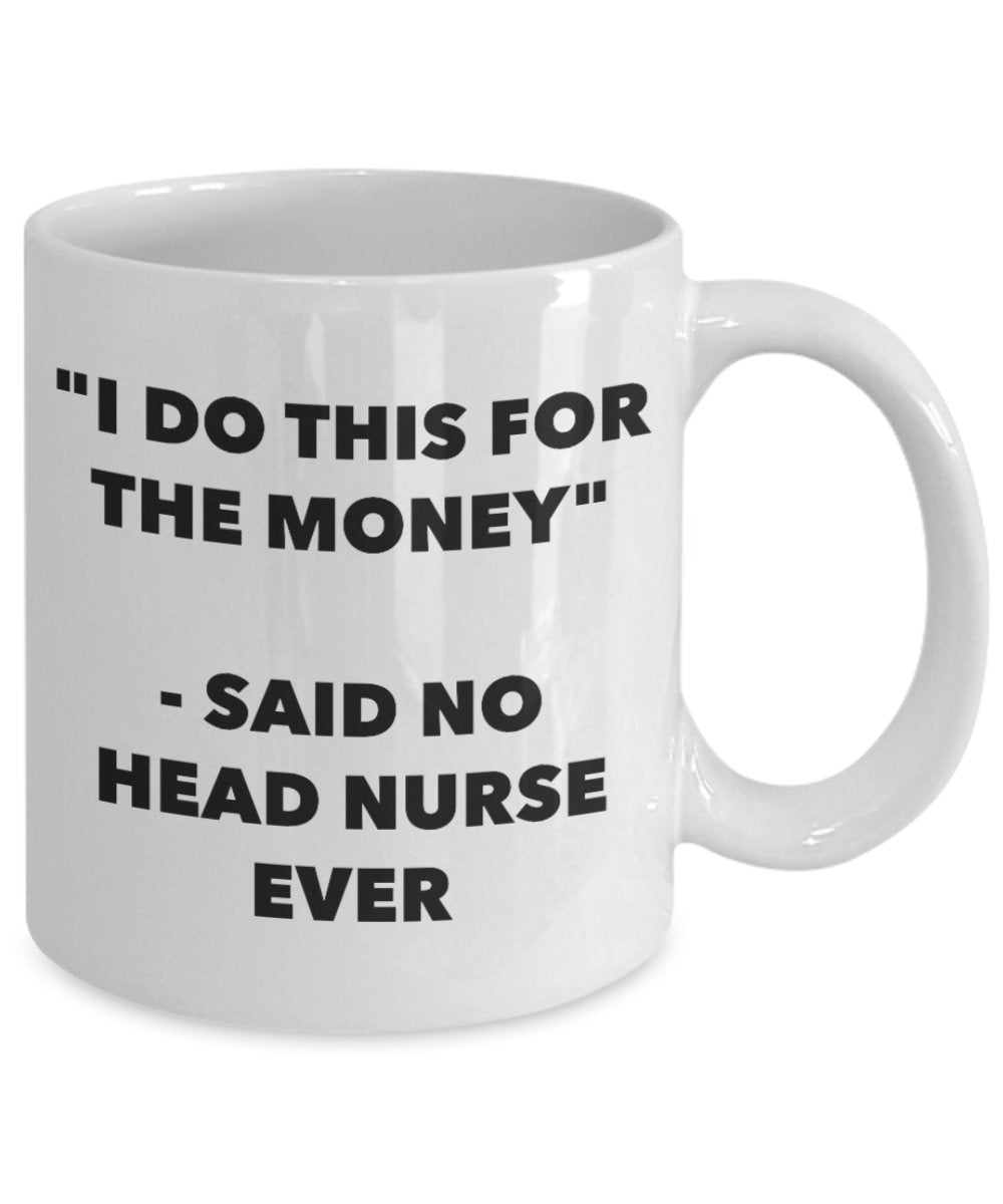 "I Do This for the Money" - Said No Head Nurse Ever Mug - Funny Tea Hot Cocoa Coffee Cup - Novelty Birthday Christmas Anniversary Gag Gifts Idea