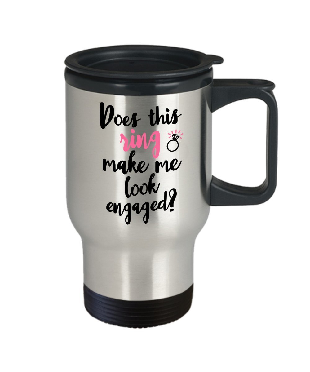 Does This Ring Make Me Look Engaged Travel Mug - Funny Tea Hot Cocoa Coffee Insulated Tumbler - Novelty Birthday Christmas Gag Gifts Idea