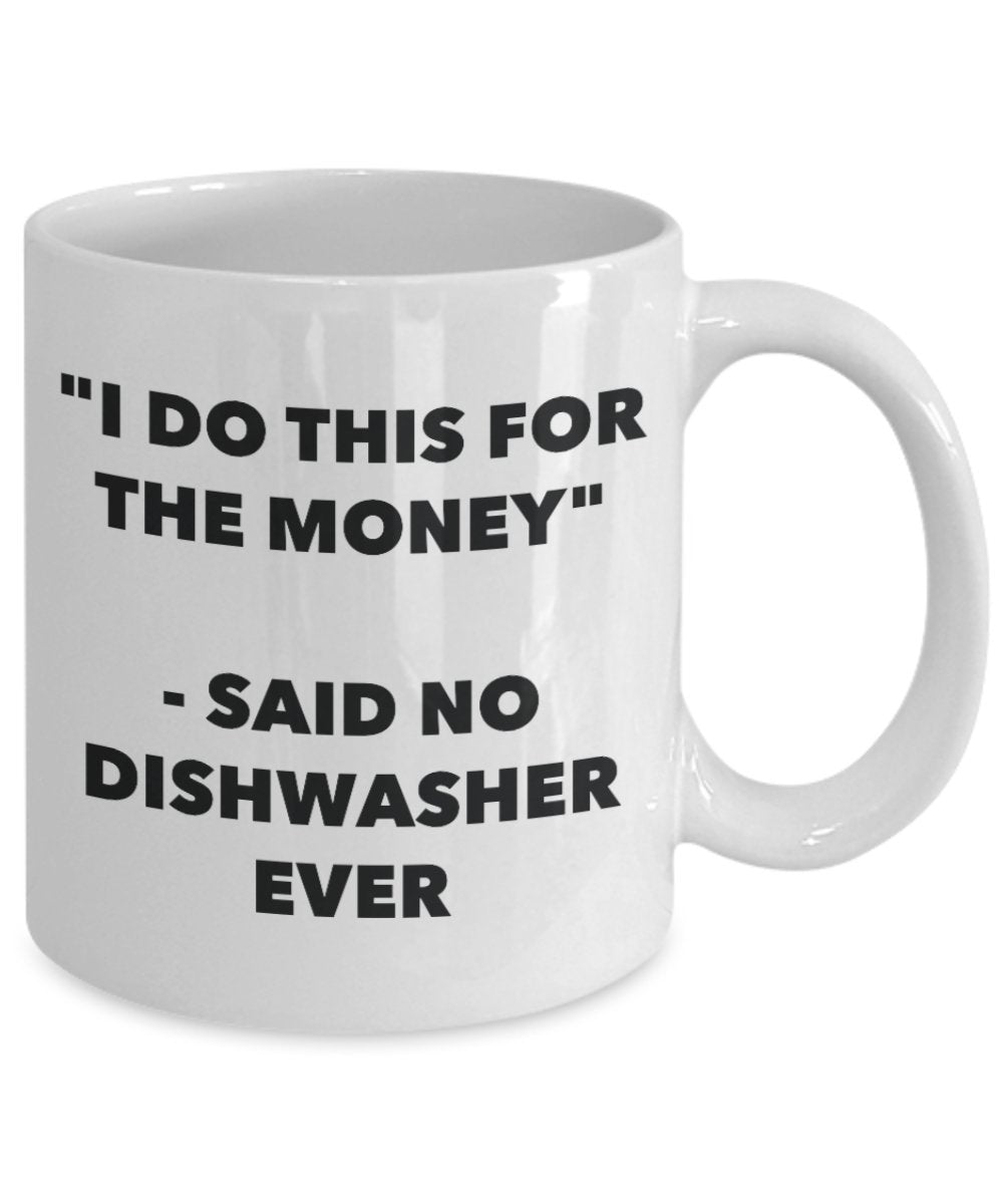 "I Do This for the Money" - Said No Dishwasher Ever Mug - Funny Tea Hot Cocoa Coffee Cup - Novelty Birthday Christmas Anniversary Gag Gifts Idea