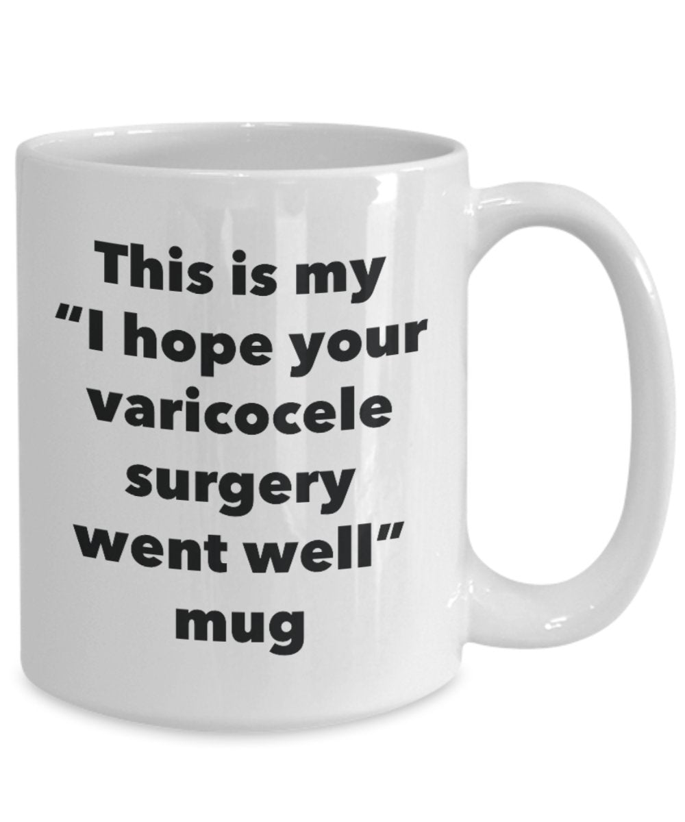 This is My "I Hope Your Varicocele Surgery Went Well" Mug - Funny Tea Hot Cocoa Coffee Cup - Novelty Birthday Christmas Anniversary Gag Gifts Idea
